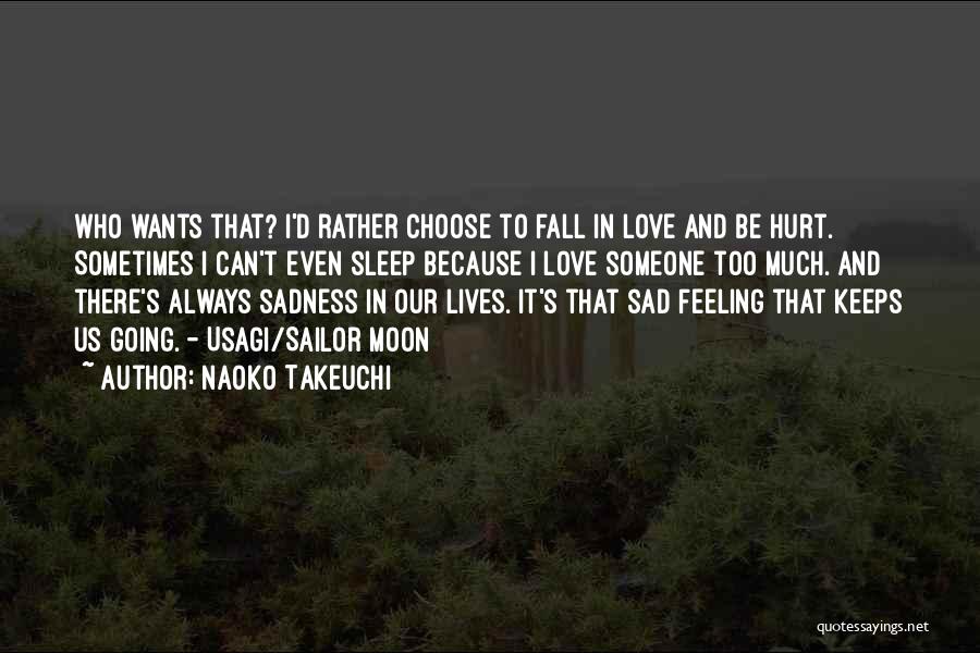 Naoko Takeuchi Quotes: Who Wants That? I'd Rather Choose To Fall In Love And Be Hurt. Sometimes I Can't Even Sleep Because I