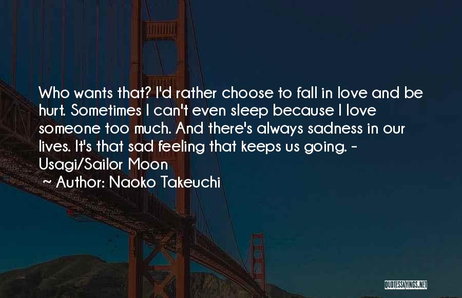 Naoko Takeuchi Quotes: Who Wants That? I'd Rather Choose To Fall In Love And Be Hurt. Sometimes I Can't Even Sleep Because I