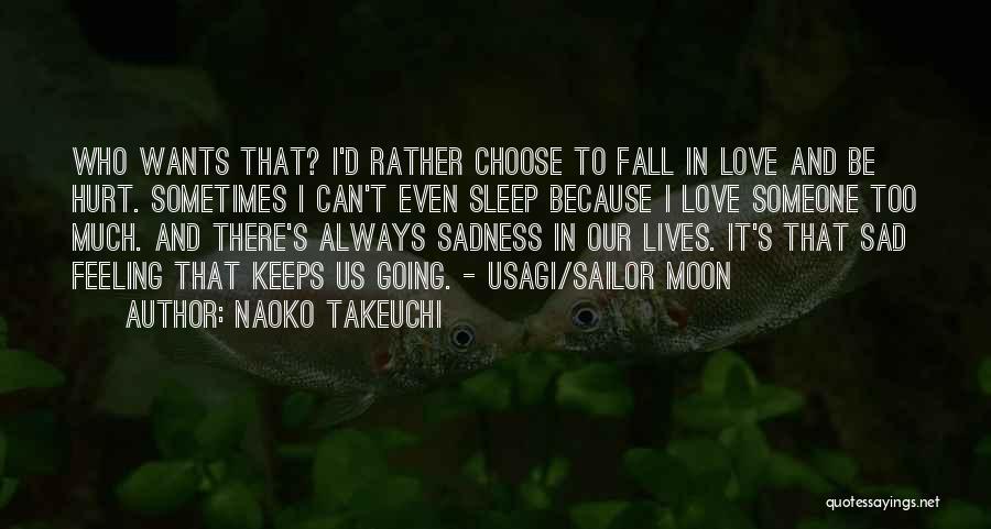 Naoko Takeuchi Quotes: Who Wants That? I'd Rather Choose To Fall In Love And Be Hurt. Sometimes I Can't Even Sleep Because I