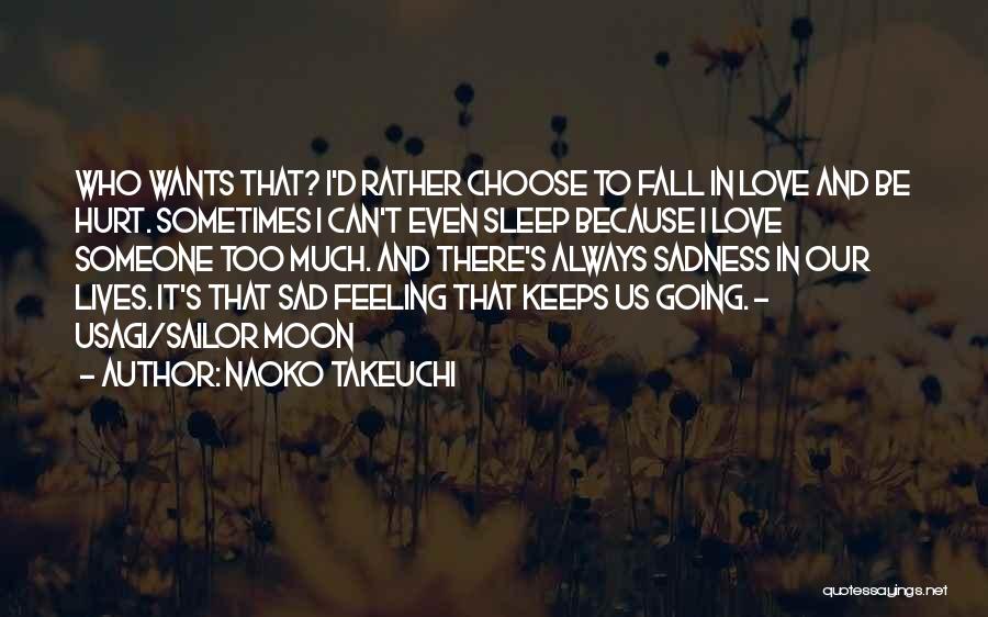 Naoko Takeuchi Quotes: Who Wants That? I'd Rather Choose To Fall In Love And Be Hurt. Sometimes I Can't Even Sleep Because I