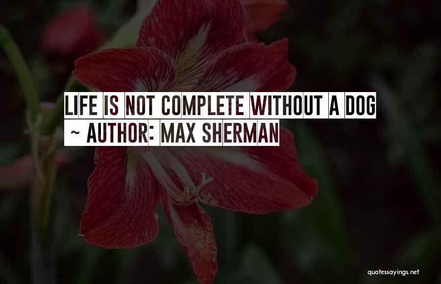 Max Sherman Quotes: Life Is Not Complete Without A Dog