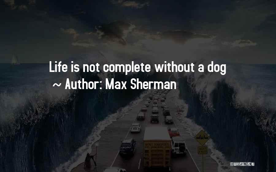 Max Sherman Quotes: Life Is Not Complete Without A Dog