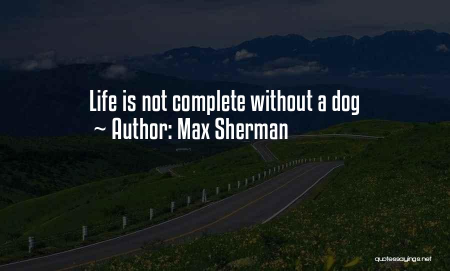 Max Sherman Quotes: Life Is Not Complete Without A Dog