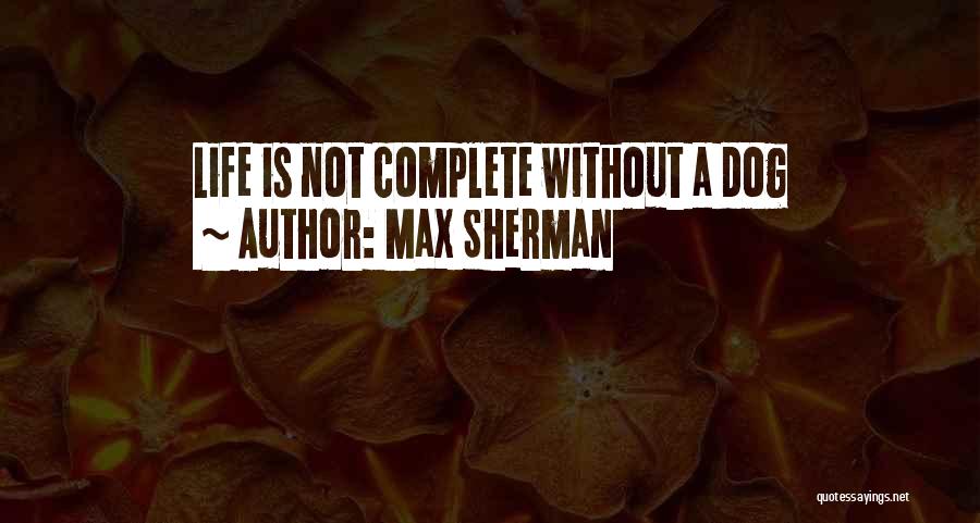 Max Sherman Quotes: Life Is Not Complete Without A Dog