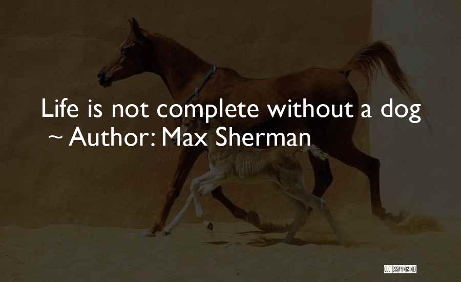 Max Sherman Quotes: Life Is Not Complete Without A Dog