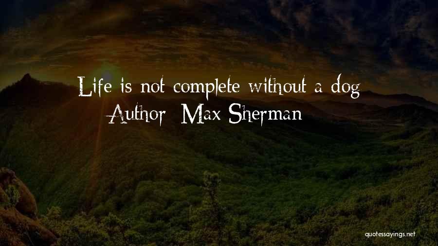 Max Sherman Quotes: Life Is Not Complete Without A Dog