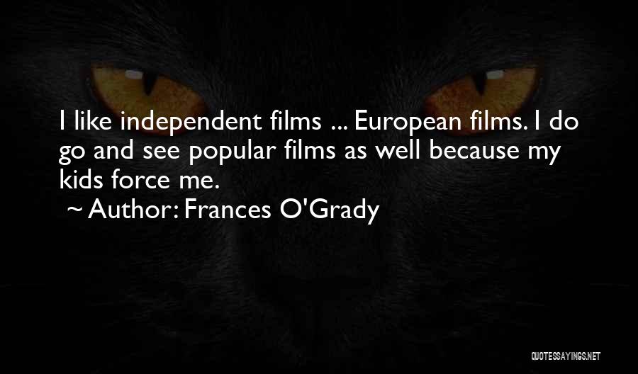 Frances O'Grady Quotes: I Like Independent Films ... European Films. I Do Go And See Popular Films As Well Because My Kids Force