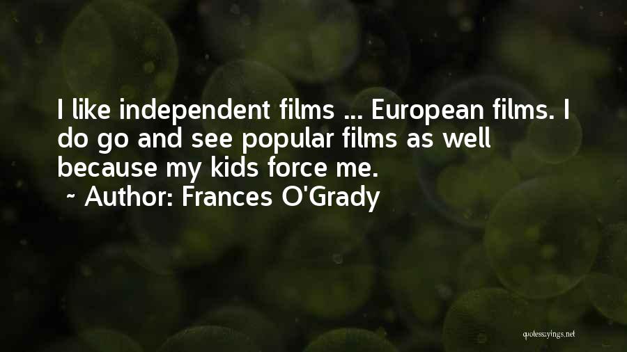 Frances O'Grady Quotes: I Like Independent Films ... European Films. I Do Go And See Popular Films As Well Because My Kids Force