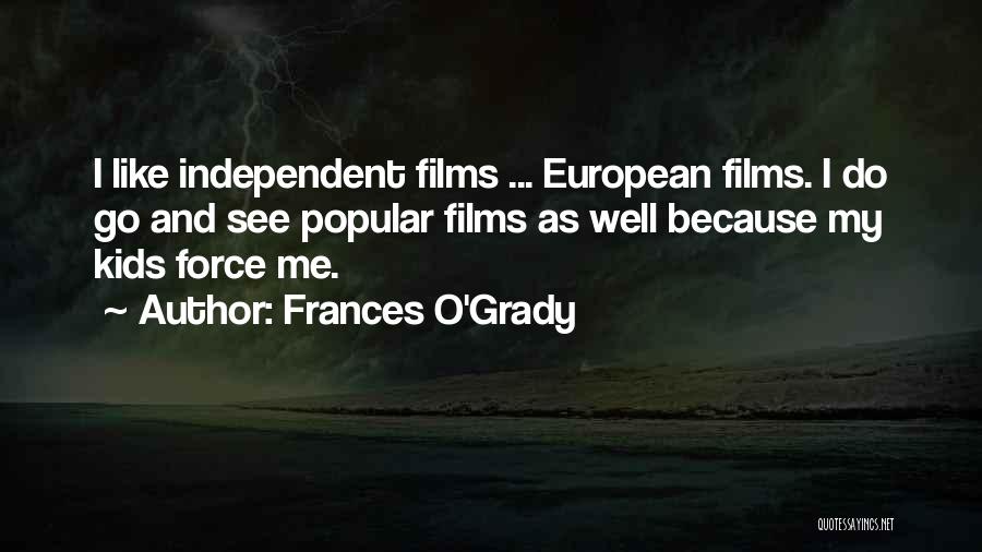 Frances O'Grady Quotes: I Like Independent Films ... European Films. I Do Go And See Popular Films As Well Because My Kids Force