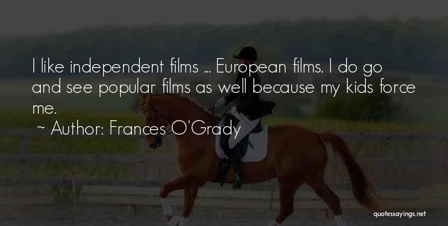 Frances O'Grady Quotes: I Like Independent Films ... European Films. I Do Go And See Popular Films As Well Because My Kids Force