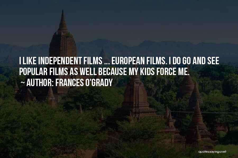 Frances O'Grady Quotes: I Like Independent Films ... European Films. I Do Go And See Popular Films As Well Because My Kids Force