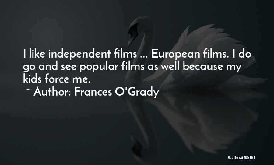 Frances O'Grady Quotes: I Like Independent Films ... European Films. I Do Go And See Popular Films As Well Because My Kids Force