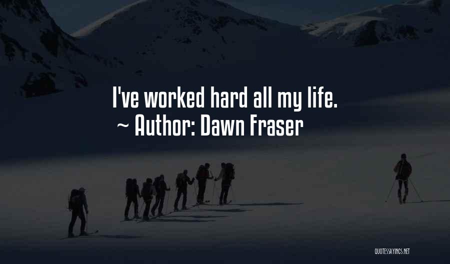 Dawn Fraser Quotes: I've Worked Hard All My Life.