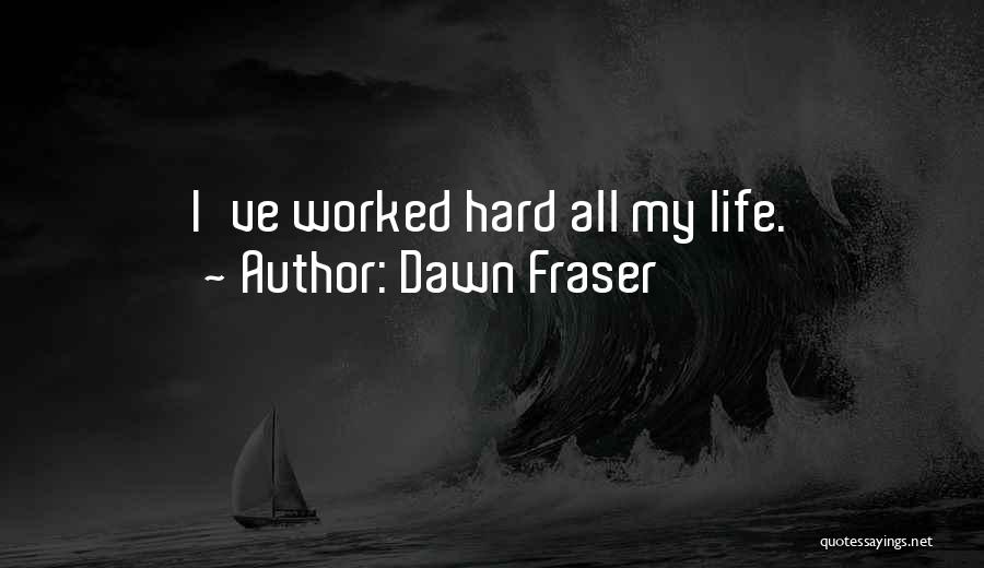 Dawn Fraser Quotes: I've Worked Hard All My Life.