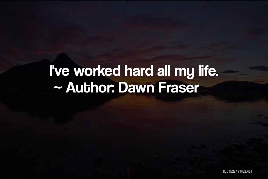 Dawn Fraser Quotes: I've Worked Hard All My Life.