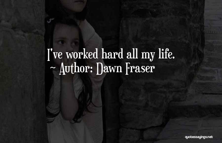 Dawn Fraser Quotes: I've Worked Hard All My Life.