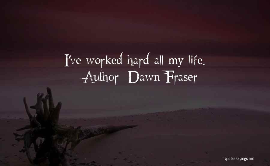 Dawn Fraser Quotes: I've Worked Hard All My Life.