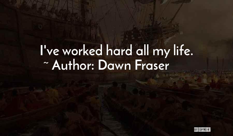 Dawn Fraser Quotes: I've Worked Hard All My Life.