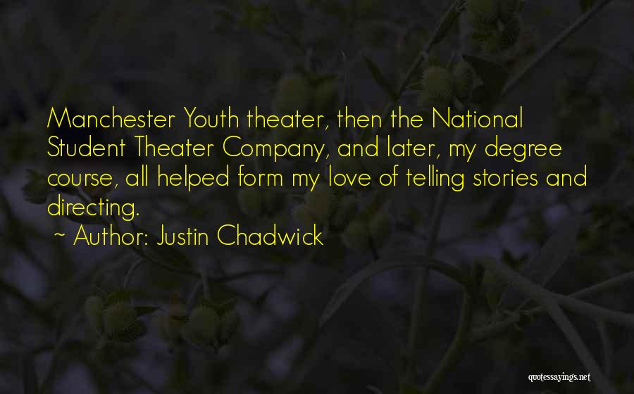 Justin Chadwick Quotes: Manchester Youth Theater, Then The National Student Theater Company, And Later, My Degree Course, All Helped Form My Love Of