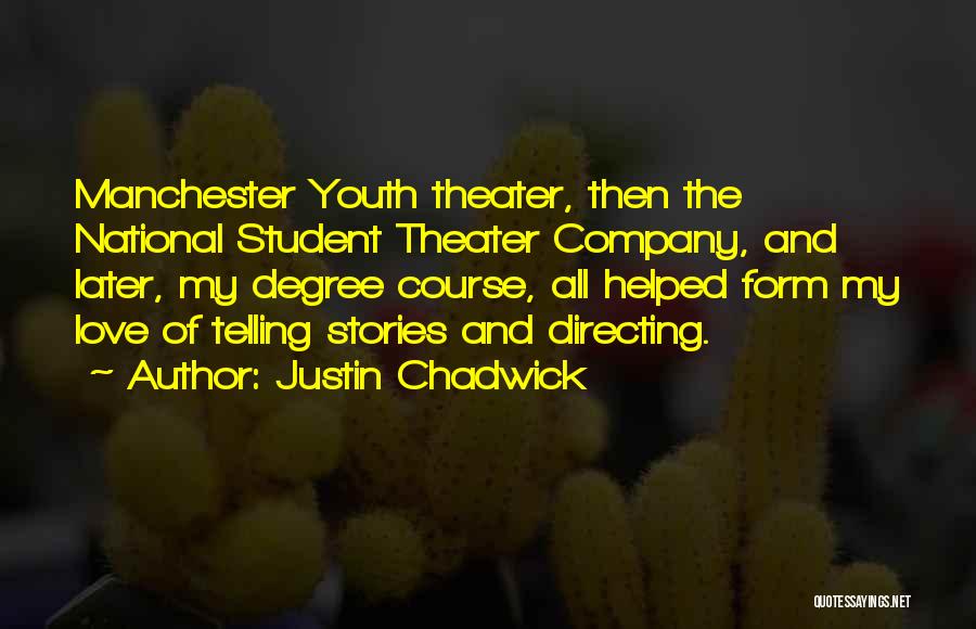 Justin Chadwick Quotes: Manchester Youth Theater, Then The National Student Theater Company, And Later, My Degree Course, All Helped Form My Love Of