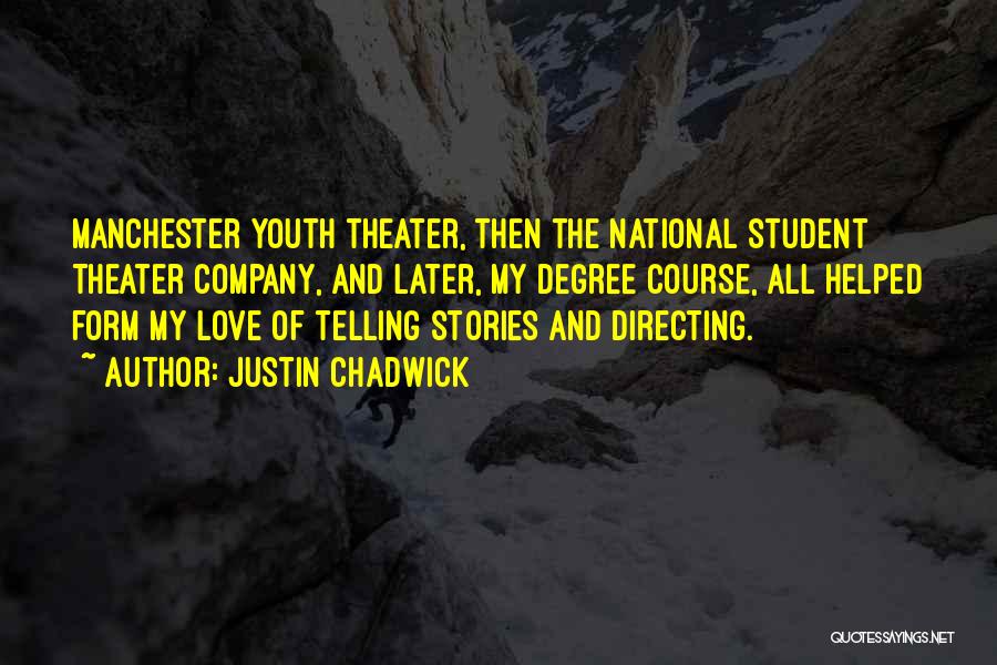 Justin Chadwick Quotes: Manchester Youth Theater, Then The National Student Theater Company, And Later, My Degree Course, All Helped Form My Love Of