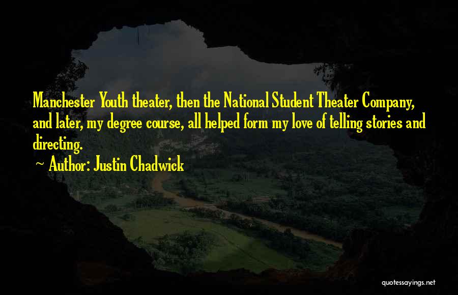 Justin Chadwick Quotes: Manchester Youth Theater, Then The National Student Theater Company, And Later, My Degree Course, All Helped Form My Love Of