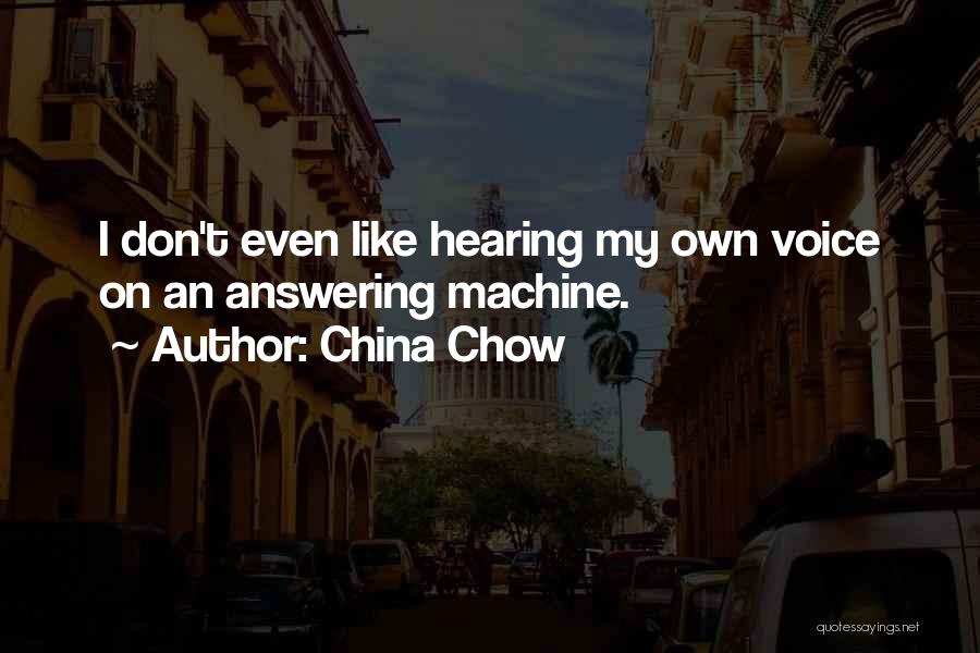 China Chow Quotes: I Don't Even Like Hearing My Own Voice On An Answering Machine.