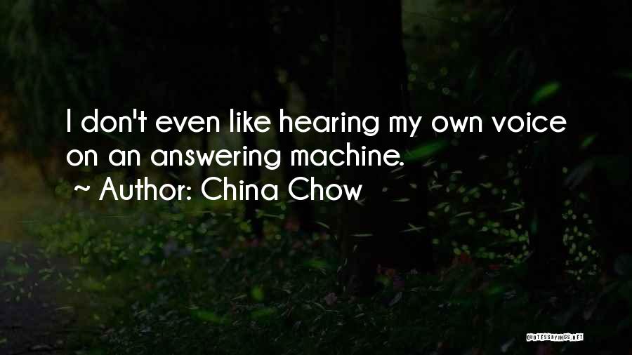 China Chow Quotes: I Don't Even Like Hearing My Own Voice On An Answering Machine.
