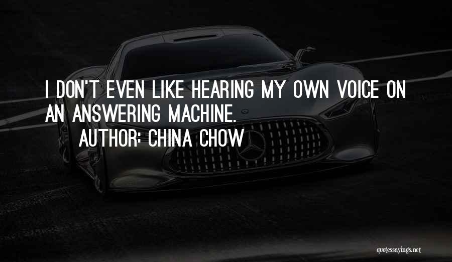 China Chow Quotes: I Don't Even Like Hearing My Own Voice On An Answering Machine.