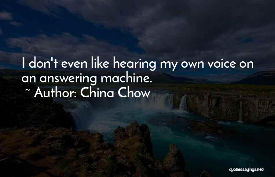 China Chow Quotes: I Don't Even Like Hearing My Own Voice On An Answering Machine.