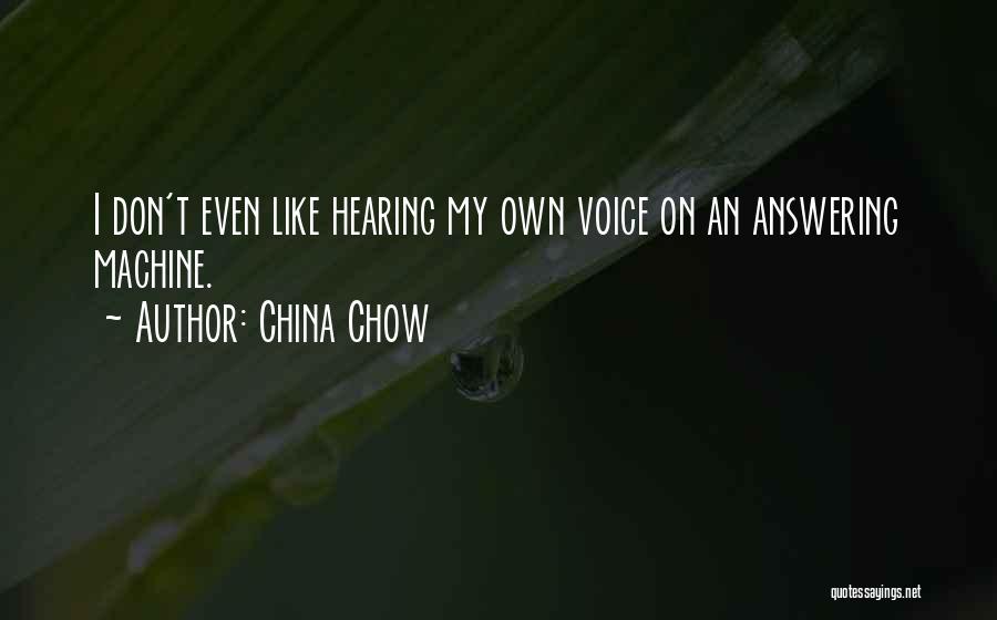 China Chow Quotes: I Don't Even Like Hearing My Own Voice On An Answering Machine.