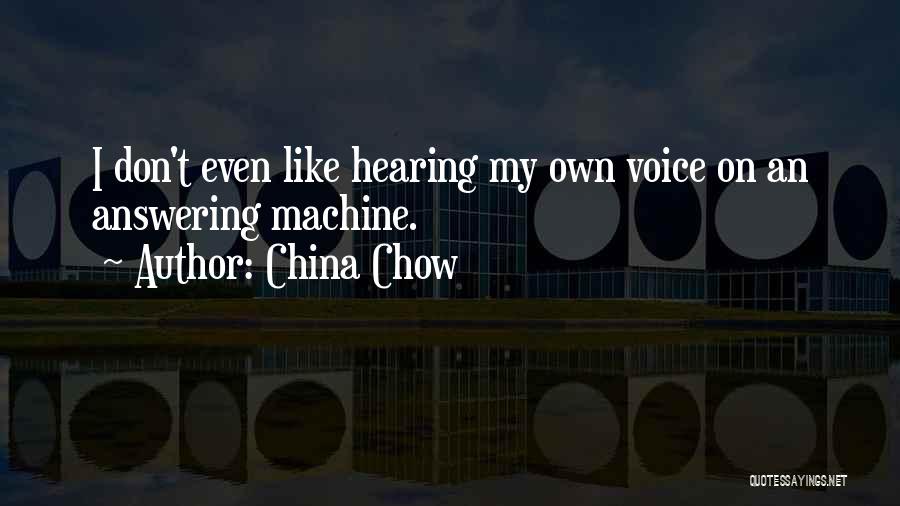 China Chow Quotes: I Don't Even Like Hearing My Own Voice On An Answering Machine.