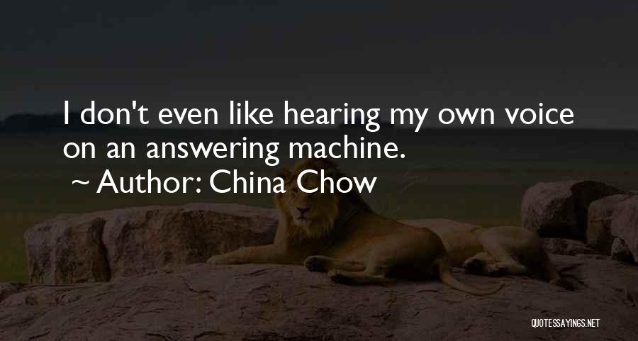 China Chow Quotes: I Don't Even Like Hearing My Own Voice On An Answering Machine.