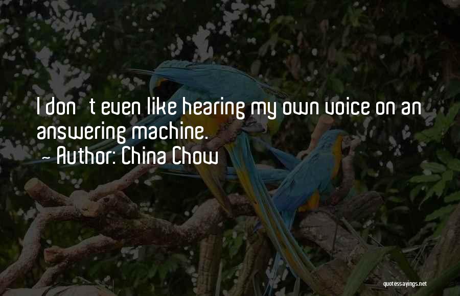 China Chow Quotes: I Don't Even Like Hearing My Own Voice On An Answering Machine.