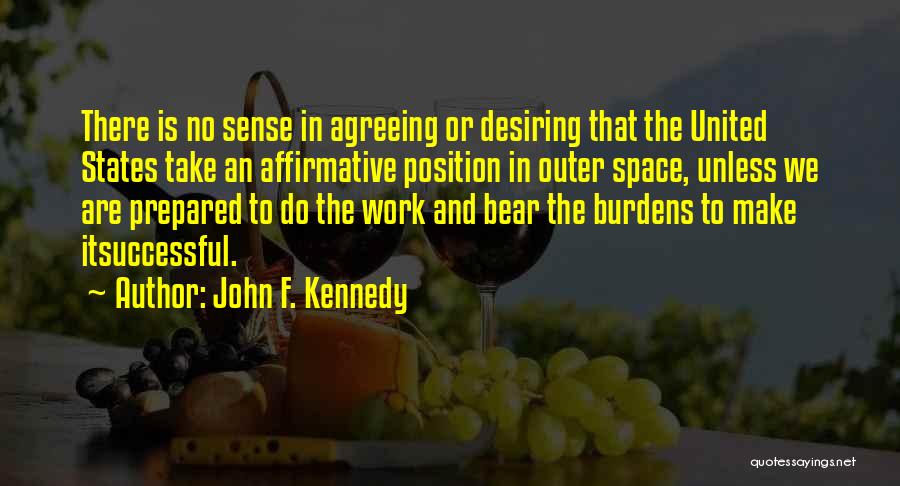 John F. Kennedy Quotes: There Is No Sense In Agreeing Or Desiring That The United States Take An Affirmative Position In Outer Space, Unless