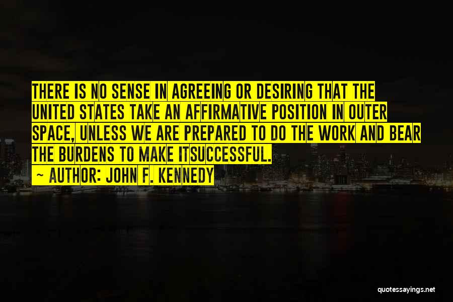 John F. Kennedy Quotes: There Is No Sense In Agreeing Or Desiring That The United States Take An Affirmative Position In Outer Space, Unless