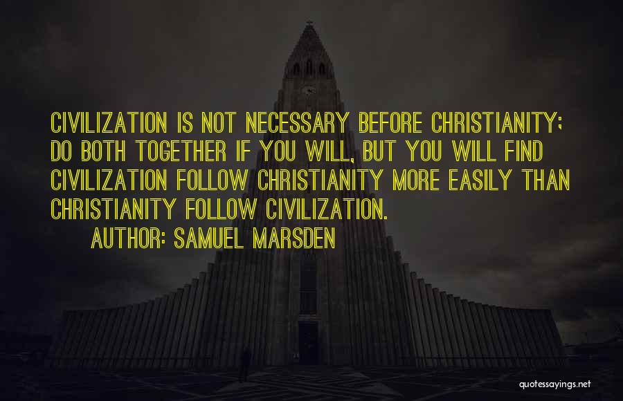 Samuel Marsden Quotes: Civilization Is Not Necessary Before Christianity; Do Both Together If You Will, But You Will Find Civilization Follow Christianity More