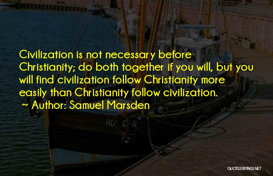 Samuel Marsden Quotes: Civilization Is Not Necessary Before Christianity; Do Both Together If You Will, But You Will Find Civilization Follow Christianity More