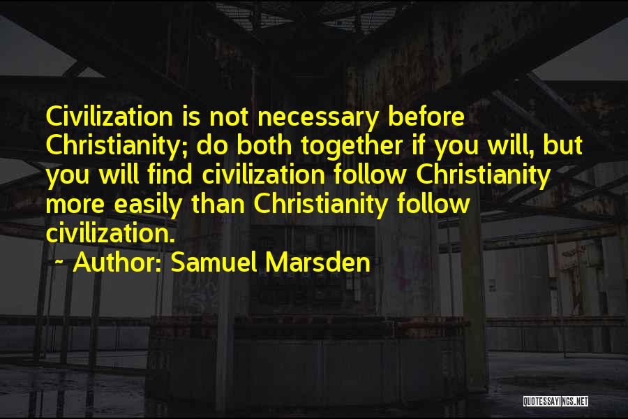 Samuel Marsden Quotes: Civilization Is Not Necessary Before Christianity; Do Both Together If You Will, But You Will Find Civilization Follow Christianity More