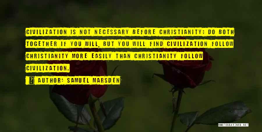 Samuel Marsden Quotes: Civilization Is Not Necessary Before Christianity; Do Both Together If You Will, But You Will Find Civilization Follow Christianity More