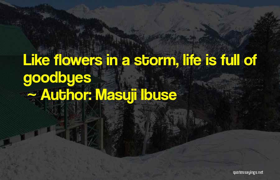 Masuji Ibuse Quotes: Like Flowers In A Storm, Life Is Full Of Goodbyes