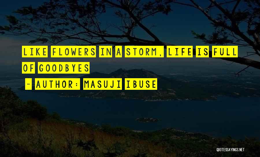 Masuji Ibuse Quotes: Like Flowers In A Storm, Life Is Full Of Goodbyes