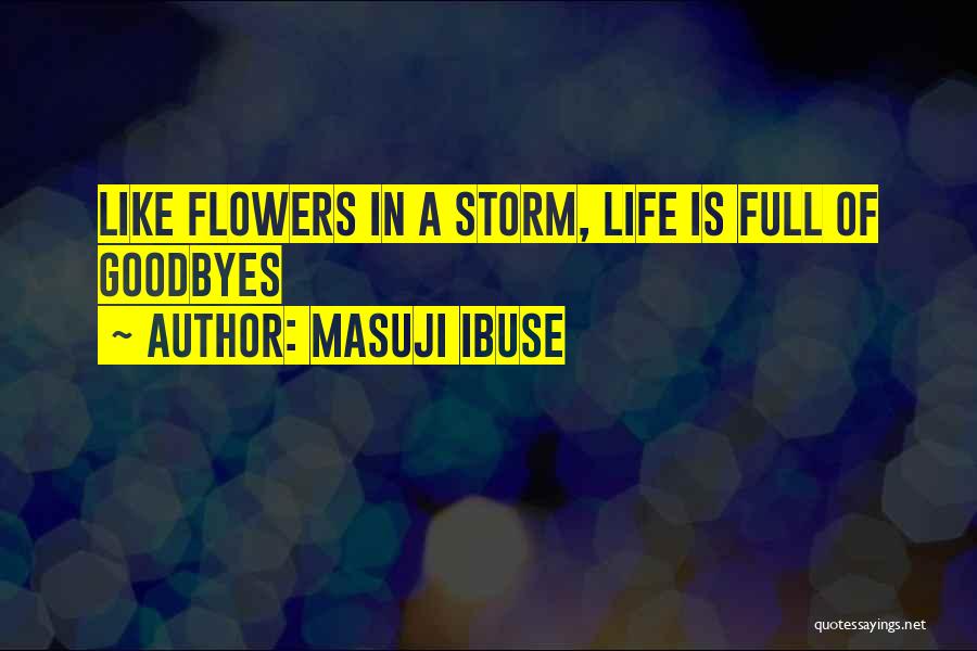 Masuji Ibuse Quotes: Like Flowers In A Storm, Life Is Full Of Goodbyes