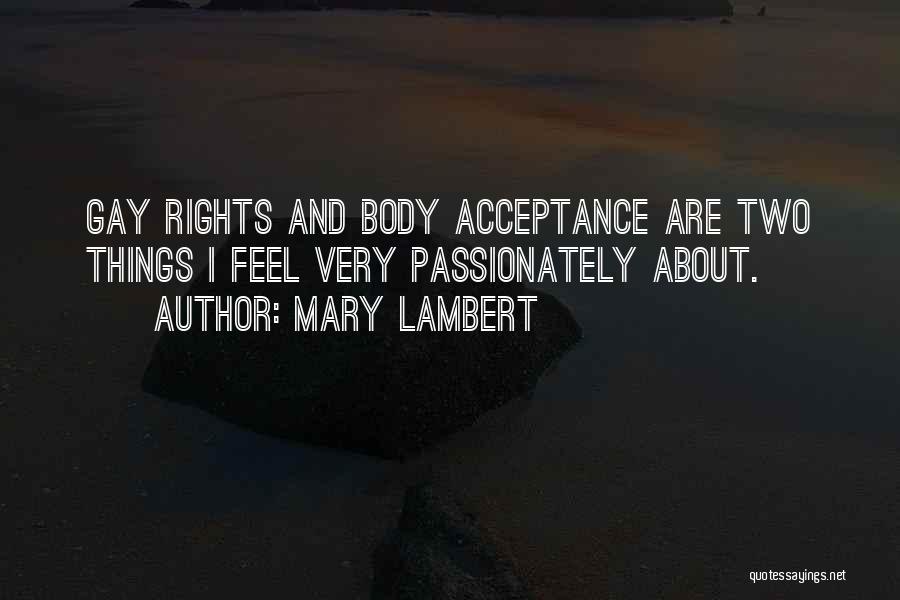 Mary Lambert Quotes: Gay Rights And Body Acceptance Are Two Things I Feel Very Passionately About.