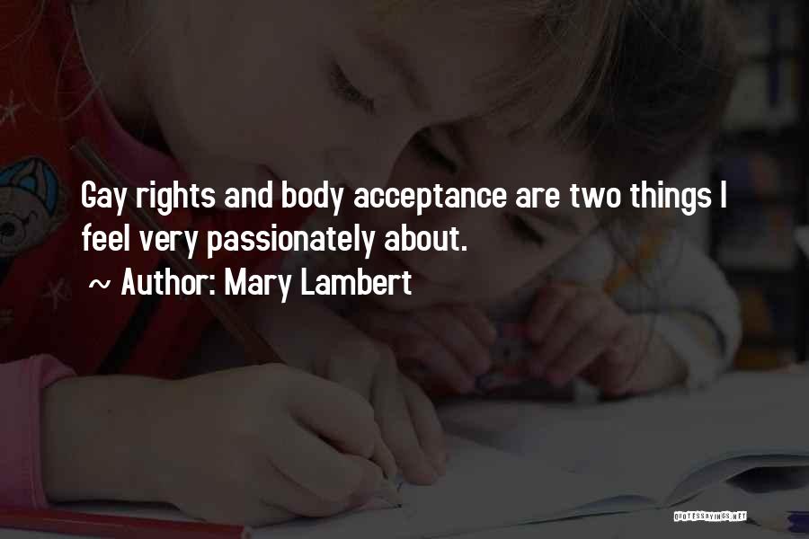 Mary Lambert Quotes: Gay Rights And Body Acceptance Are Two Things I Feel Very Passionately About.