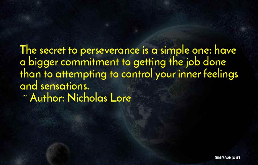 Nicholas Lore Quotes: The Secret To Perseverance Is A Simple One: Have A Bigger Commitment To Getting The Job Done Than To Attempting