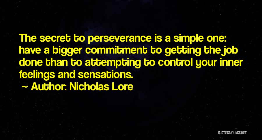 Nicholas Lore Quotes: The Secret To Perseverance Is A Simple One: Have A Bigger Commitment To Getting The Job Done Than To Attempting