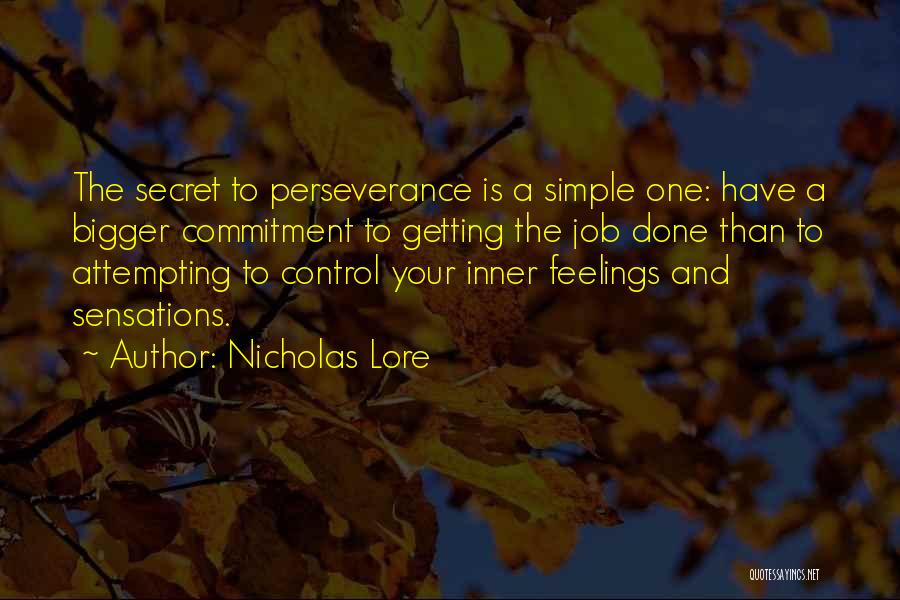 Nicholas Lore Quotes: The Secret To Perseverance Is A Simple One: Have A Bigger Commitment To Getting The Job Done Than To Attempting