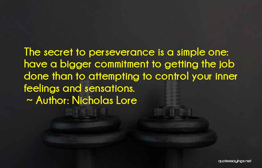 Nicholas Lore Quotes: The Secret To Perseverance Is A Simple One: Have A Bigger Commitment To Getting The Job Done Than To Attempting