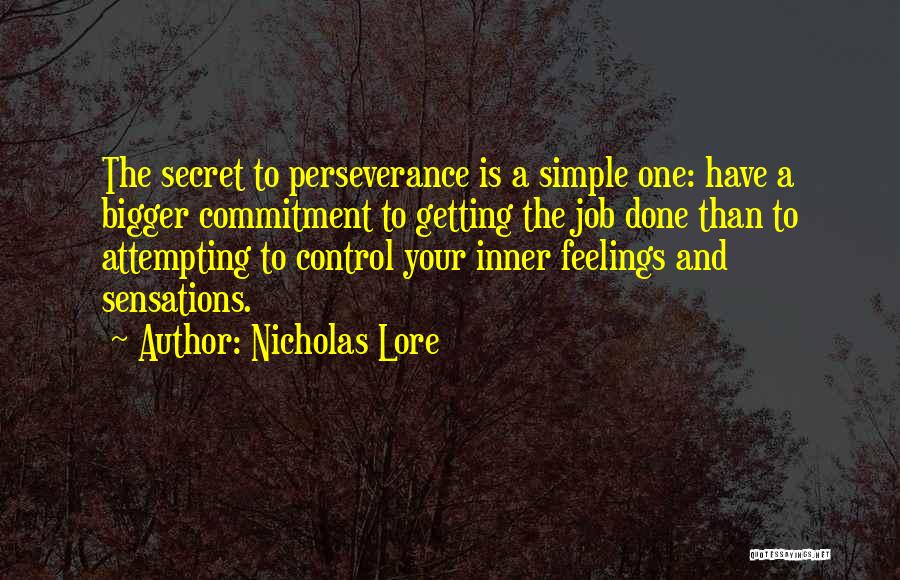 Nicholas Lore Quotes: The Secret To Perseverance Is A Simple One: Have A Bigger Commitment To Getting The Job Done Than To Attempting